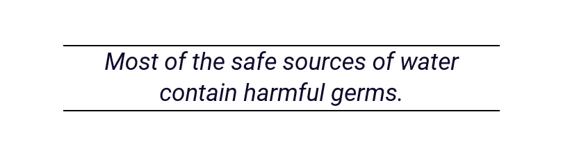 Most of the safe sources of water contain harmful germs